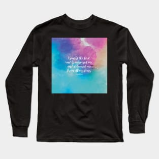 I sought the Lord, and he answered me, and delivered me from all my fears.  Psalm 34:4 Long Sleeve T-Shirt